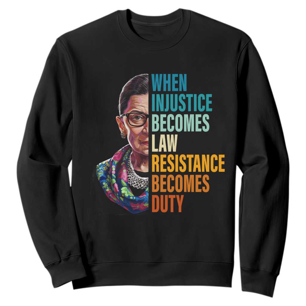 Inspirational RBG Sweatshirt When Injustice Becomes Law Resistance Becomes Duty TS02 Black Print Your Wear