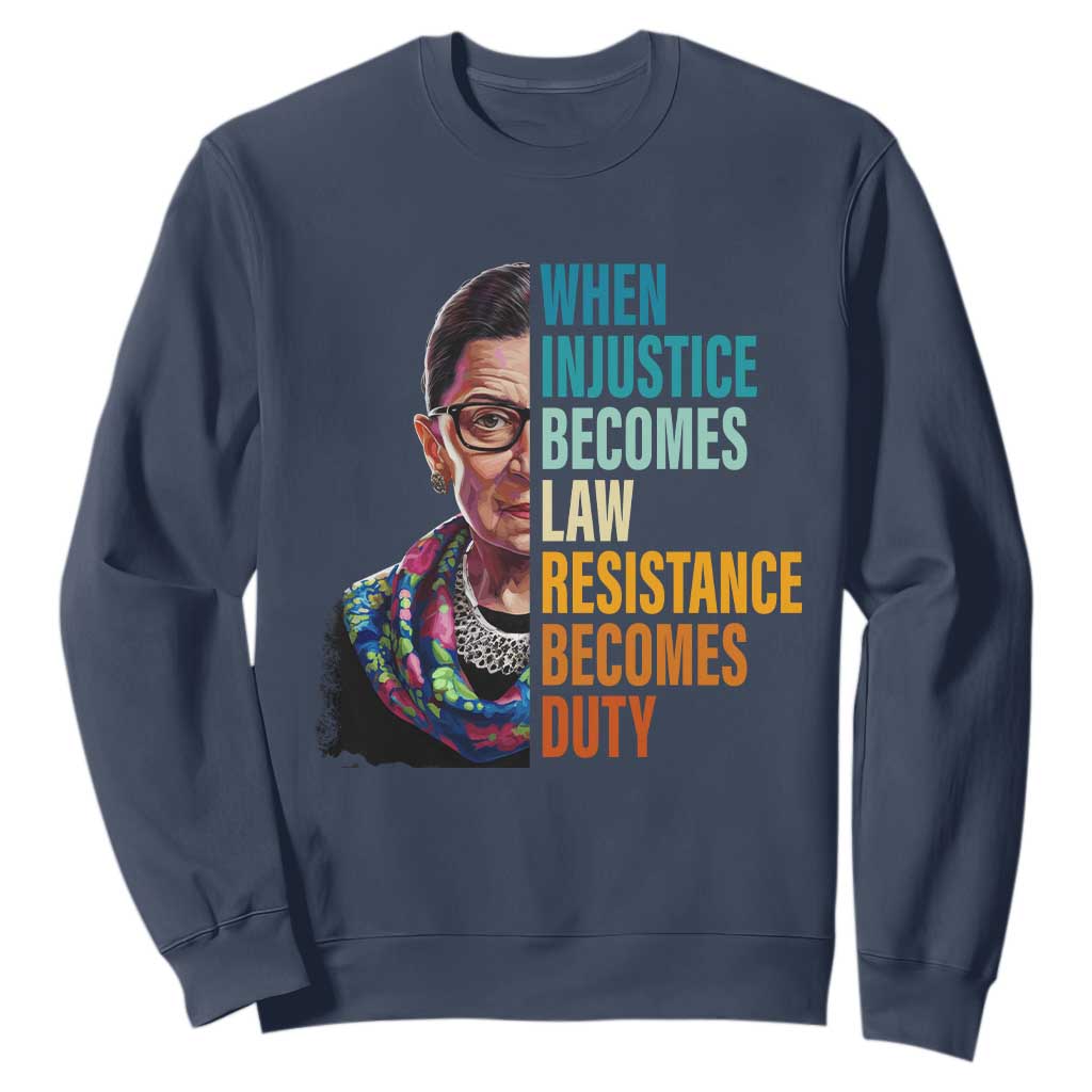 Inspirational RBG Sweatshirt When Injustice Becomes Law Resistance Becomes Duty TS02 Navy Print Your Wear