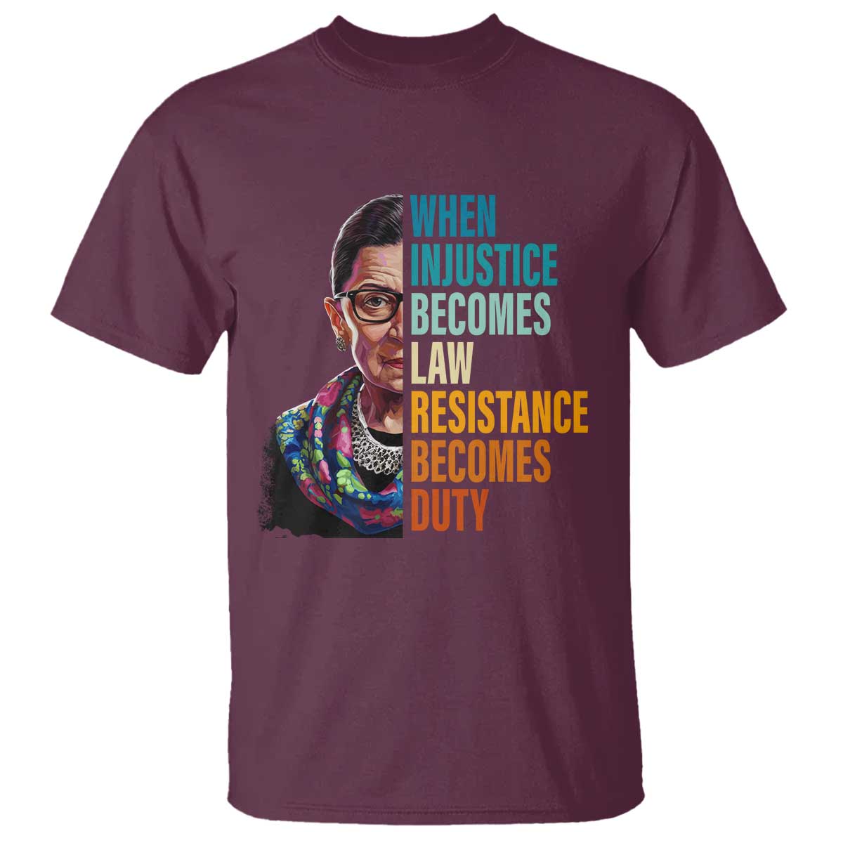Inspirational RBG T Shirt When Injustice Becomes Law Resistance Becomes Duty TS02 Maroon Print Your Wear