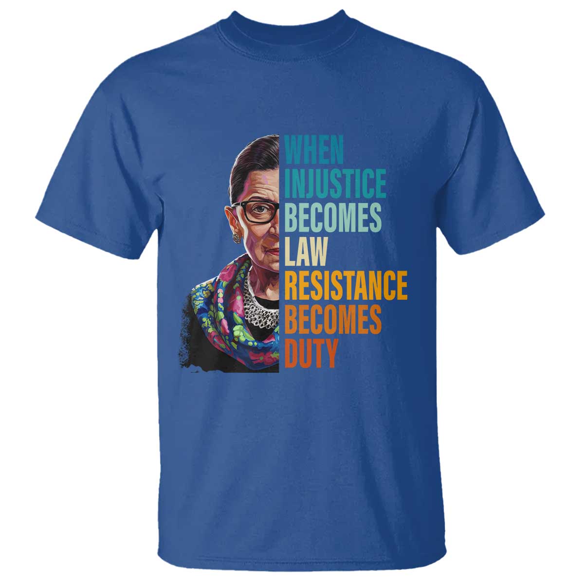 Inspirational RBG T Shirt When Injustice Becomes Law Resistance Becomes Duty TS02 Royal Blue Print Your Wear