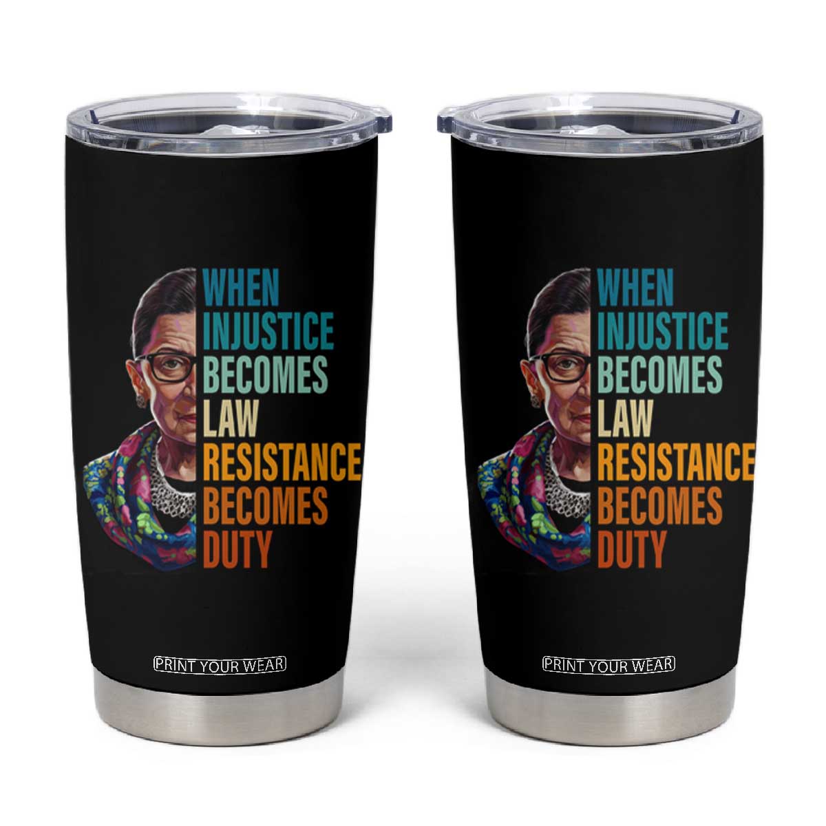 Inspirational RBG Tumbler Cup When Injustice Becomes Law Resistance Becomes Duty TS02 Black Print Your Wear