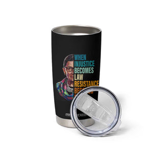 Inspirational RBG Tumbler Cup When Injustice Becomes Law Resistance Becomes Duty TS02 Print Your Wear