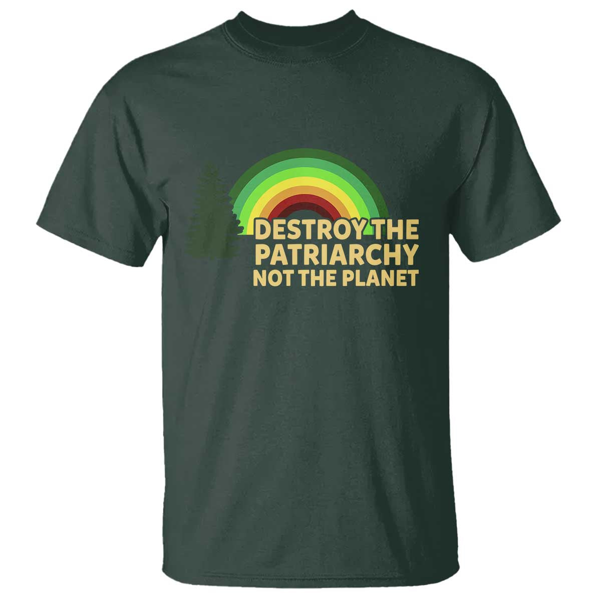 Feminist T Shirt Destroy The Patriarchy Not The Planet Feminism TS02 Dark Forest Green Print Your Wear