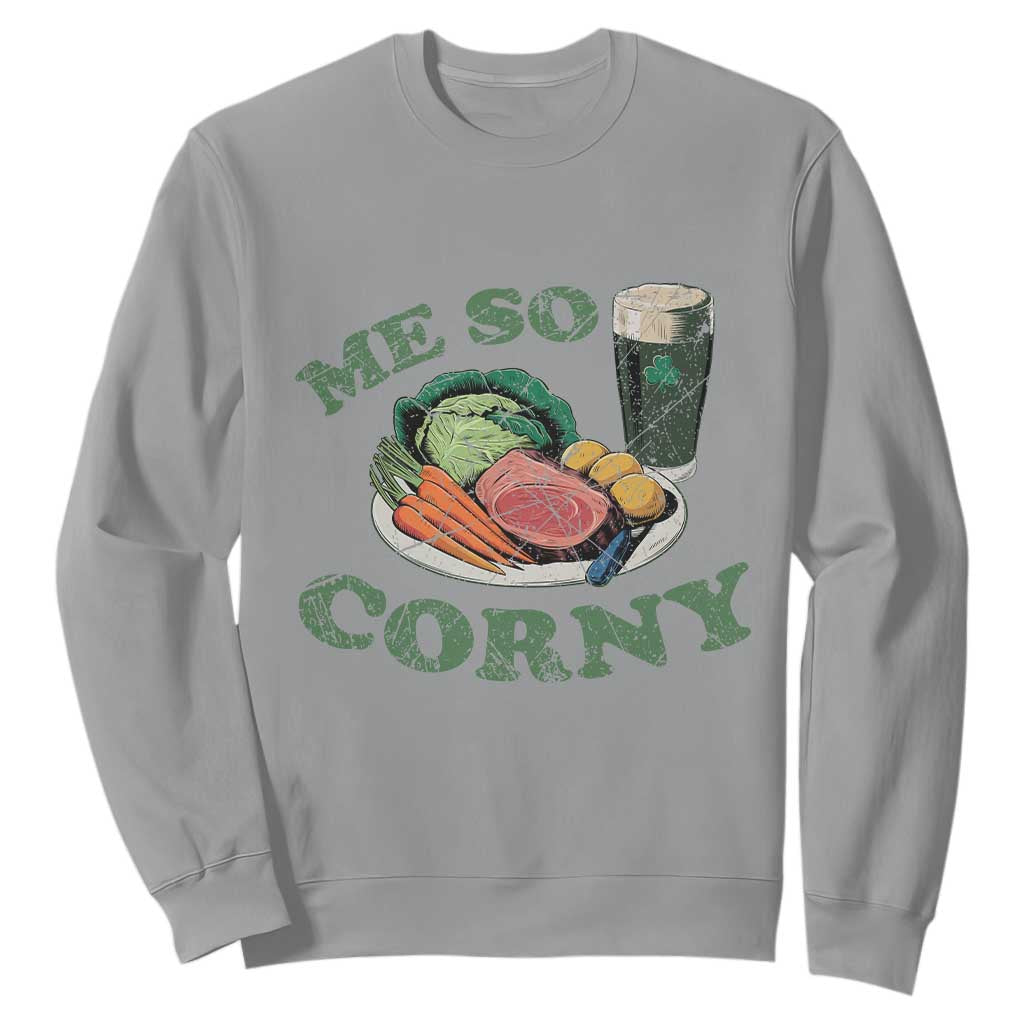 Funny Me So Corny Sweatshirt Corned Beef And Cabbage Beer St Patrick's Day Drinking TS02 Sport Gray Print Your Wear