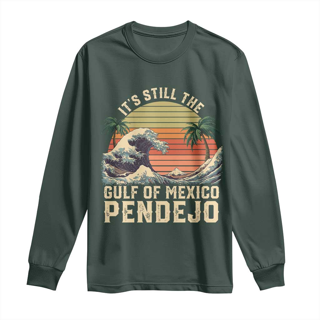 It's Still The Gulf Of Mexico Pendejo Long Sleeve Shirt El Golfo De Mexico Beach Funny Spanish TS02 Dark Forest Green Print Your Wear