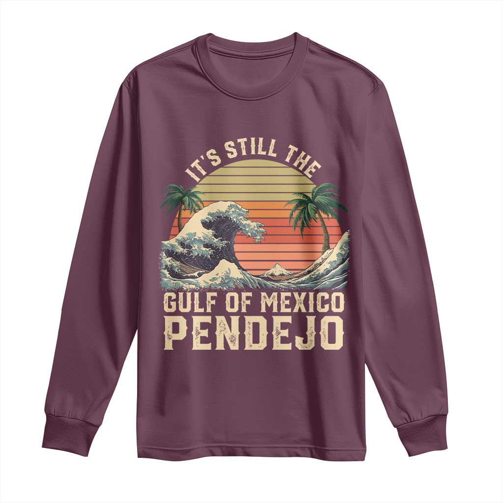 It's Still The Gulf Of Mexico Pendejo Long Sleeve Shirt El Golfo De Mexico Beach Funny Spanish TS02 Maroon Print Your Wear