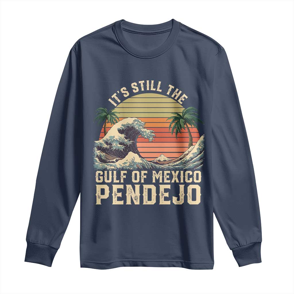 It's Still The Gulf Of Mexico Pendejo Long Sleeve Shirt El Golfo De Mexico Beach Funny Spanish TS02 Navy Print Your Wear