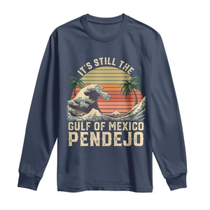 It's Still The Gulf Of Mexico Pendejo Long Sleeve Shirt El Golfo De Mexico Beach Funny Spanish TS02 Navy Print Your Wear