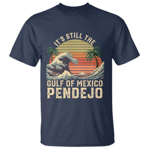 It's Still The Gulf Of Mexico Pendejo T Shirt El Golfo De Mexico Beach Funny Spanish TS02 Navy Print Your Wear