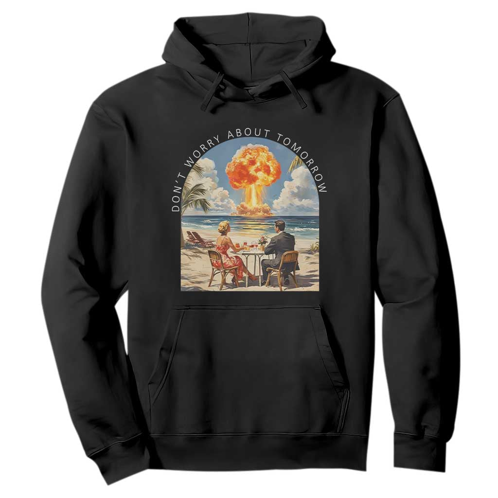 Don’t Worry About Tomorrow Dark Humor Hoodie Beach Apocalypse Vintage Satirical Doomsday Scene TS02 Black Print Your Wear