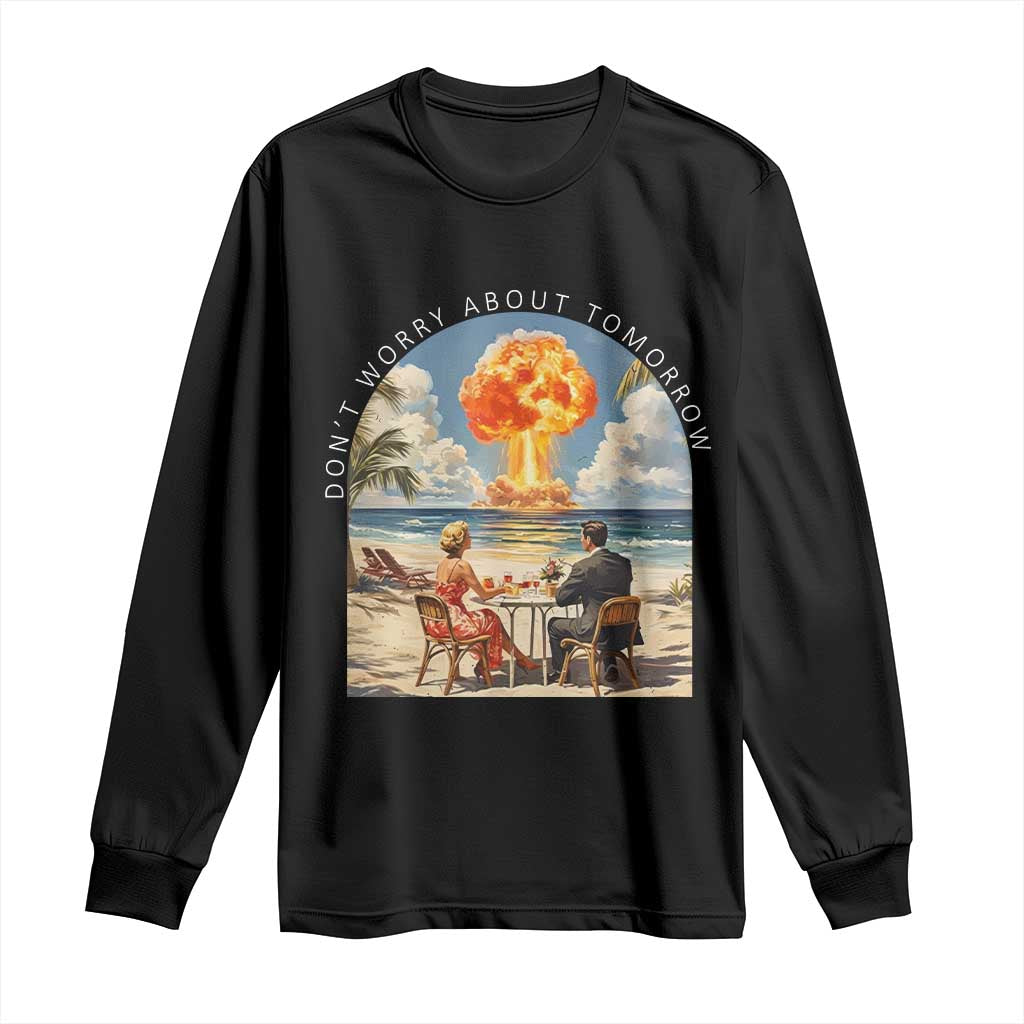 Don’t Worry About Tomorrow Dark Humor Long Sleeve Shirt Beach Apocalypse Vintage Satirical Doomsday Scene TS02 Black Print Your Wear