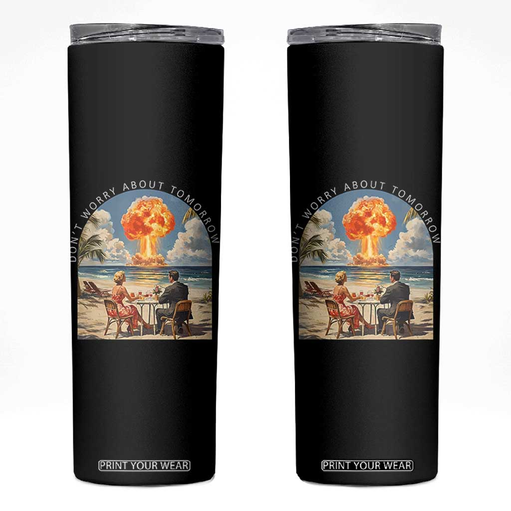 Don’t Worry About Tomorrow Dark Humor Skinny Tumbler Beach Apocalypse Vintage Satirical Doomsday Scene TS02 Black Print Your Wear