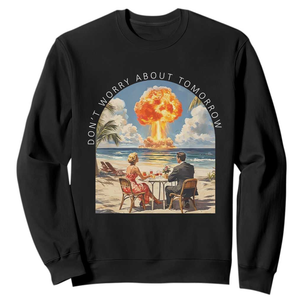 Don’t Worry About Tomorrow Dark Humor Sweatshirt Beach Apocalypse Vintage Satirical Doomsday Scene TS02 Black Print Your Wear