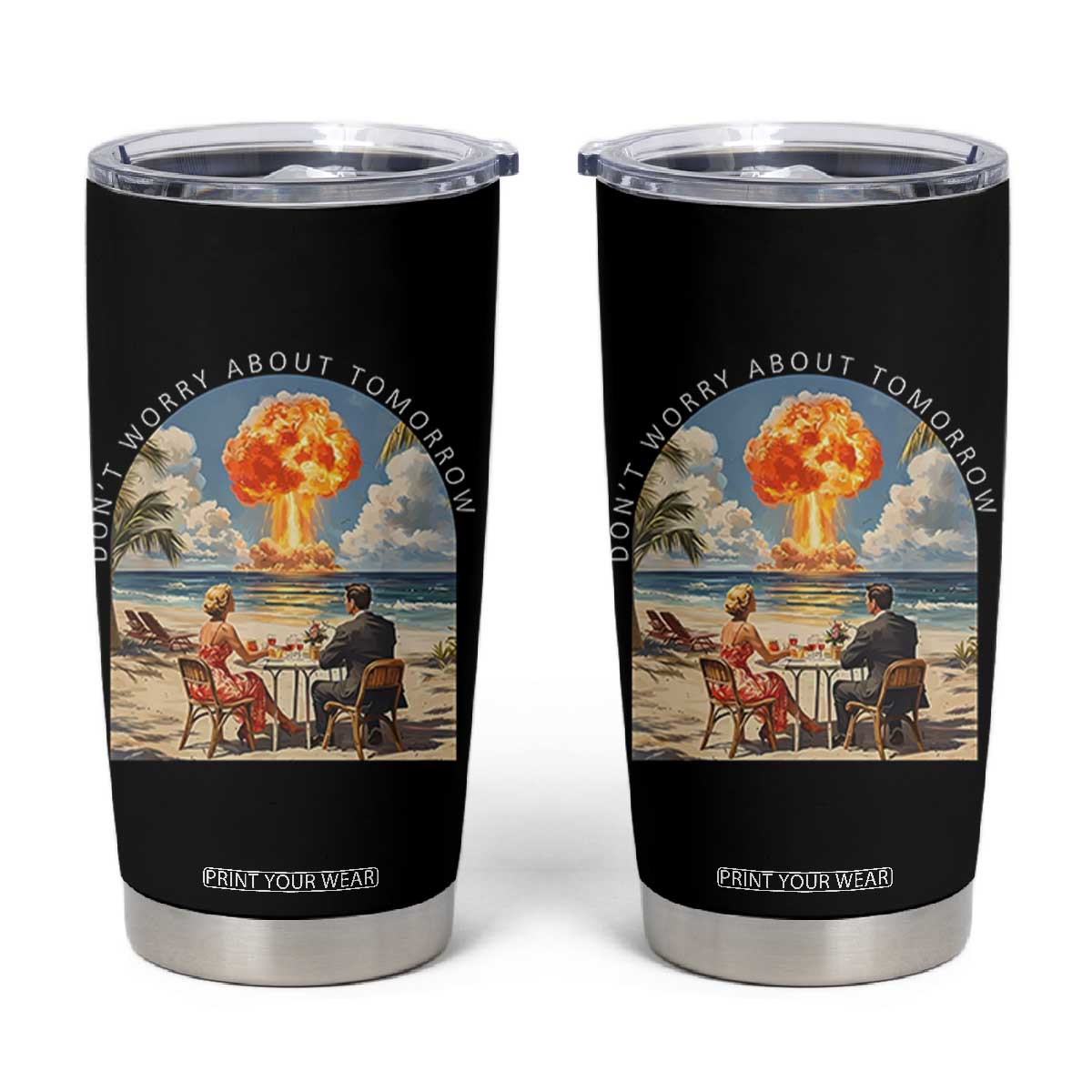 Don’t Worry About Tomorrow Dark Humor Tumbler Cup Beach Apocalypse Vintage Satirical Doomsday Scene TS02 Black Print Your Wear