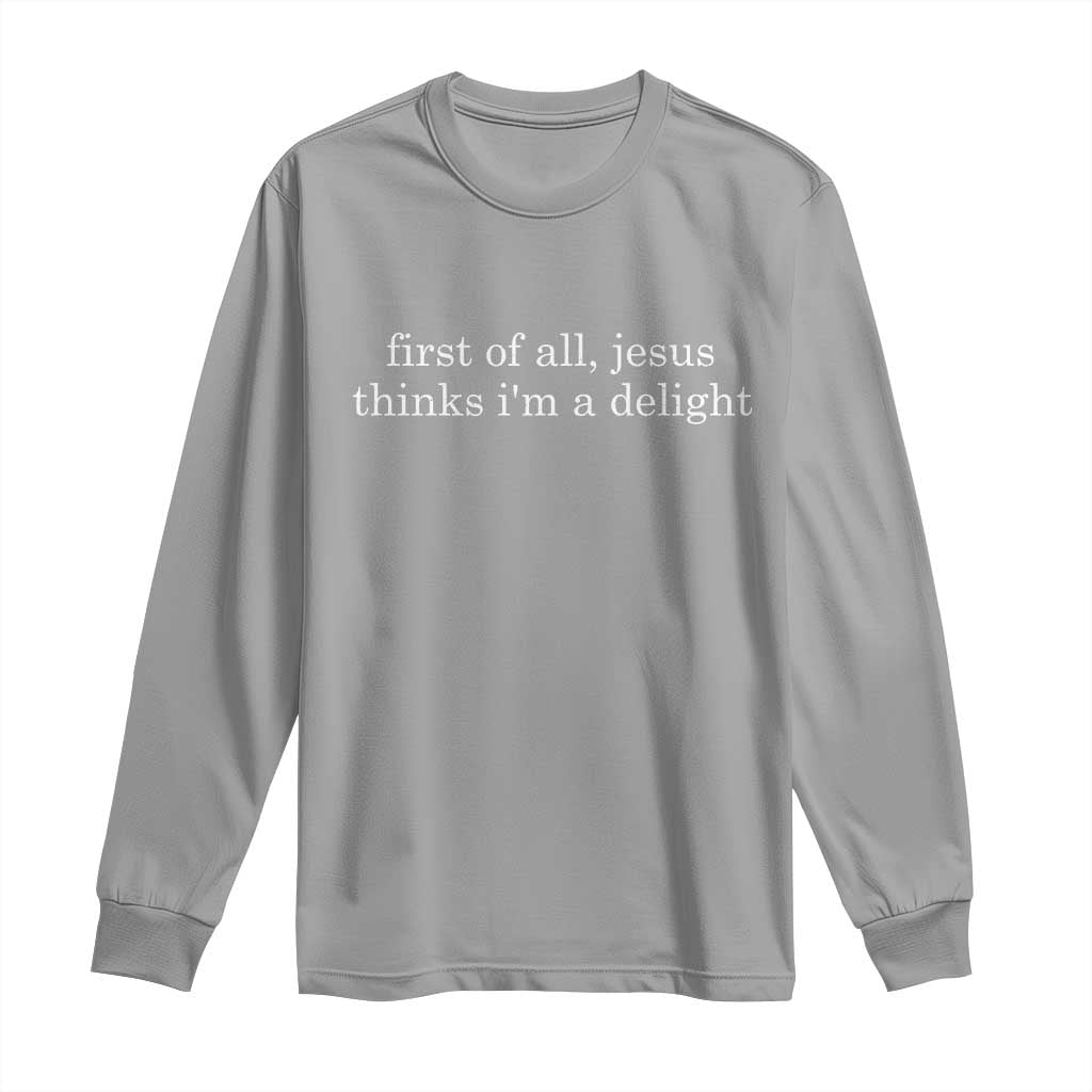 First of All Jesus Thinks Im a Delight Funny Christian Quote Long Sleeve Shirt Minimalist Faith Humor Inspirational Gift TS02 Sport Gray Print Your Wear