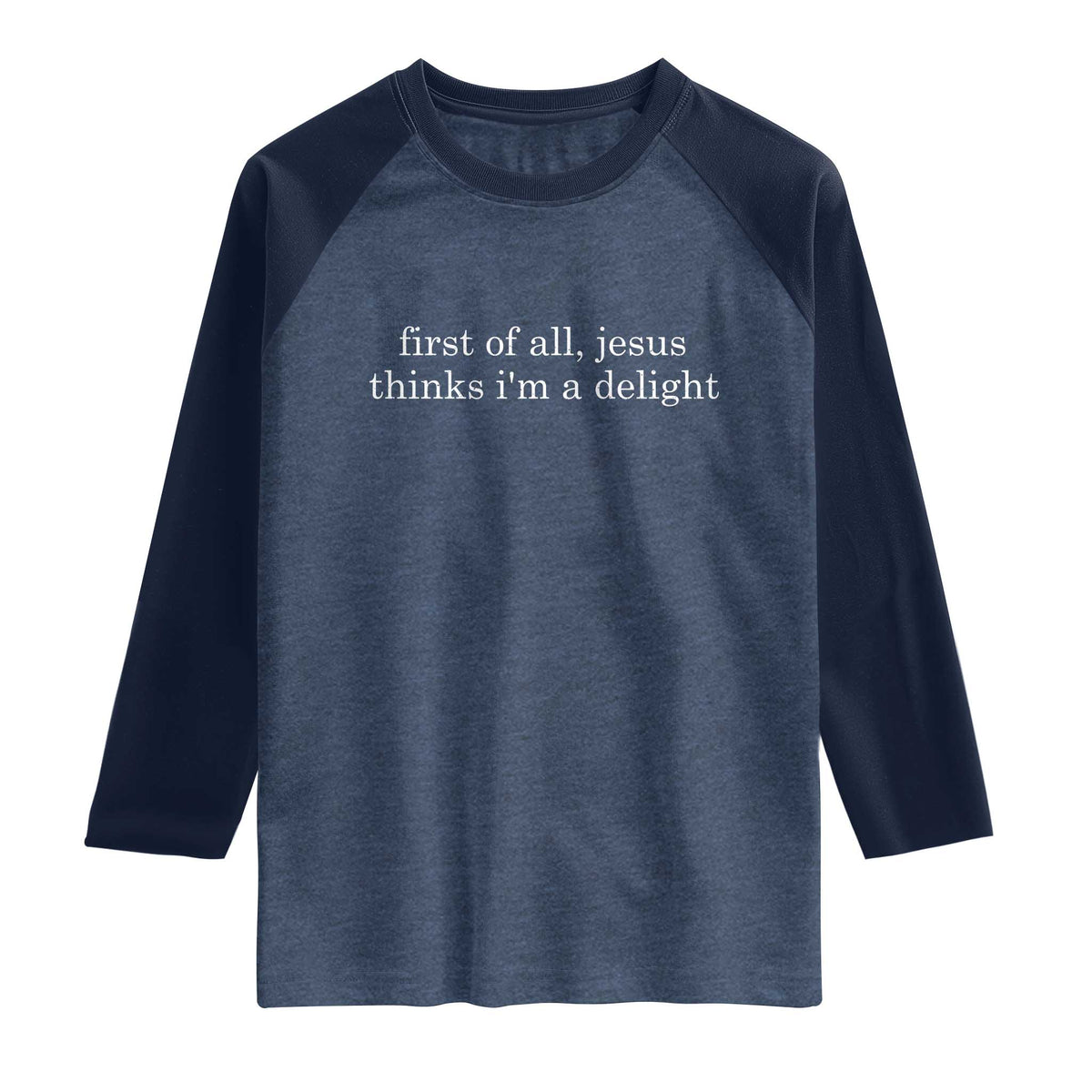 First of All Jesus Thinks Im a Delight Funny Christian Quote Raglan Shirt Minimalist Faith Humor Inspirational Gift TS02 Heather Denim Navy Print Your Wear
