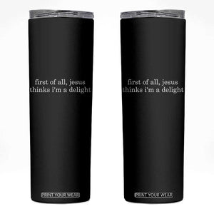 First of All Jesus Thinks Im a Delight Funny Christian Quote Skinny Tumbler Minimalist Faith Humor Inspirational Gift TS02 Black Print Your Wear