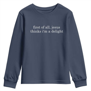 First of All Jesus Thinks Im a Delight Funny Christian Quote Youth Sweatshirt Minimalist Faith Humor Inspirational Gift TS02 Navy Print Your Wear