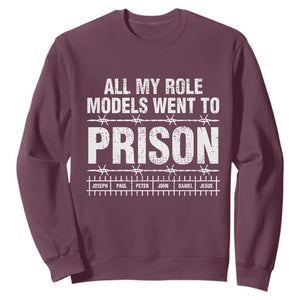 All My Role Models Went To Prison Sweatshirt Biblical History Heroes Faith Statement TS02 Maroon Print Your Wear