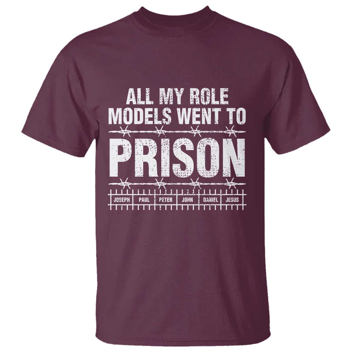 All My Role Models Went To Prison T Shirt Biblical History Heroes Faith Statement TS02 Maroon Print Your Wear