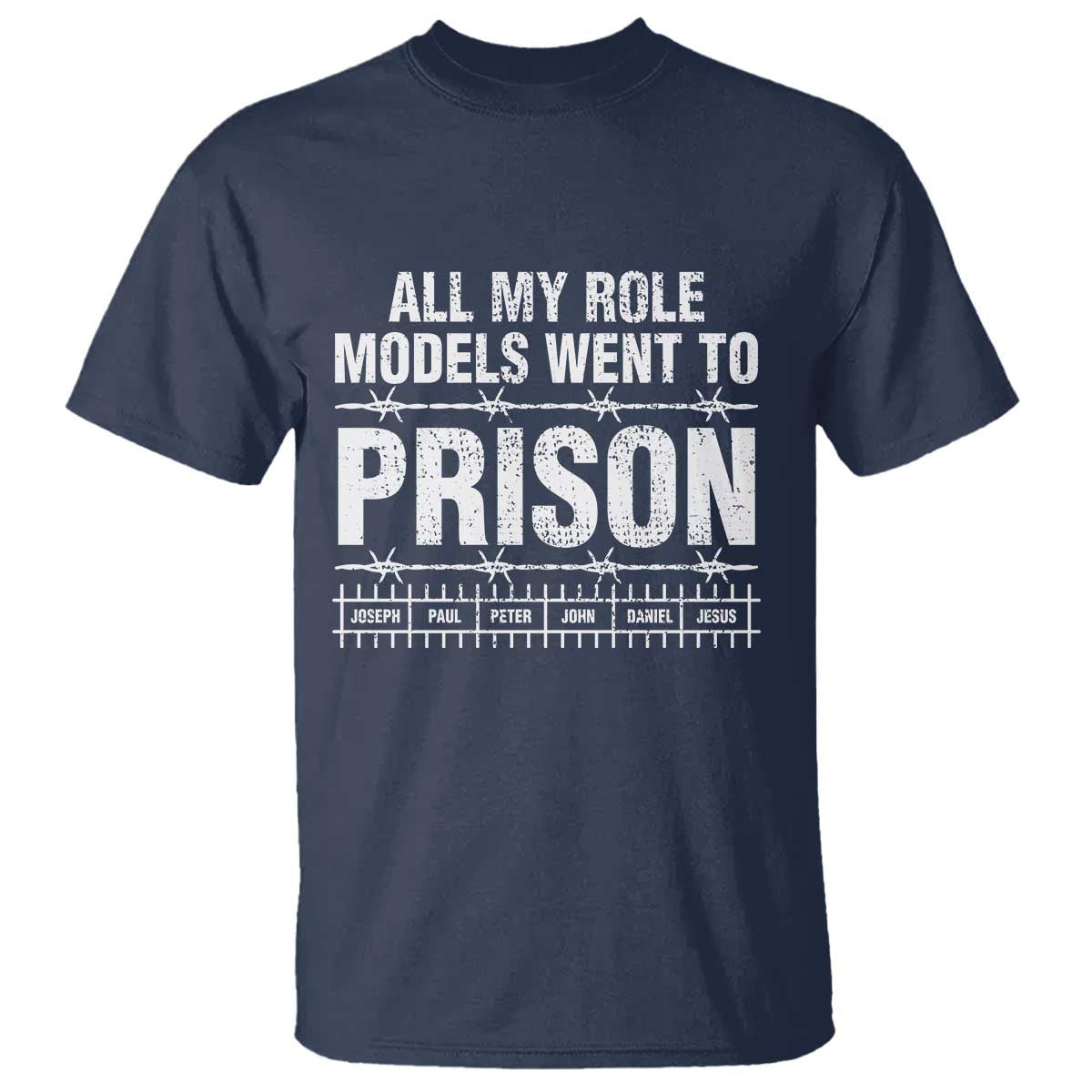 All My Role Models Went To Prison T Shirt Biblical History Heroes Faith Statement TS02 Navy Print Your Wear
