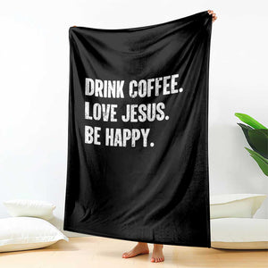 Drink Coffee Love Jesus Be Happy Throw Blanket Inspirational Christian Lifestyle TS02 Print Your Wear