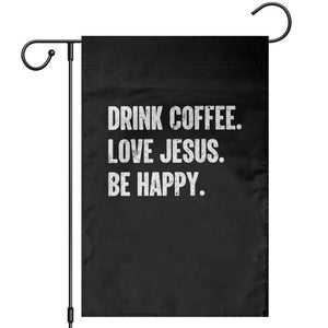 Drink Coffee Love Jesus Be Happy Garden Flag Inspirational Christian Lifestyle TS02 Black Print Your Wear