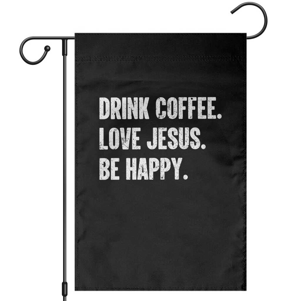 Drink Coffee Love Jesus Be Happy Garden Flag Inspirational Christian Lifestyle TS02 Black Print Your Wear