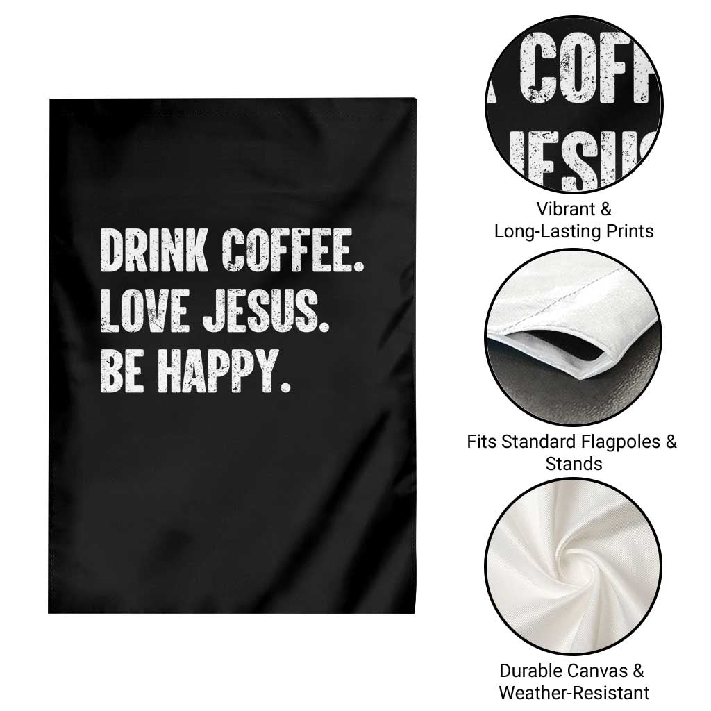 Drink Coffee Love Jesus Be Happy Garden Flag Inspirational Christian Lifestyle TS02 Print Your Wear