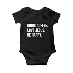 Drink Coffee Love Jesus Be Happy Baby Onesie Inspirational Christian Lifestyle TS02 Black Print Your Wear
