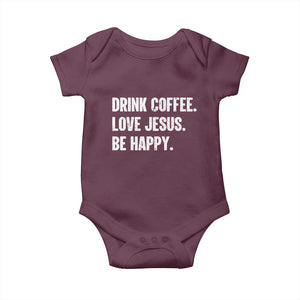 Drink Coffee Love Jesus Be Happy Baby Onesie Inspirational Christian Lifestyle TS02 Maroon Print Your Wear