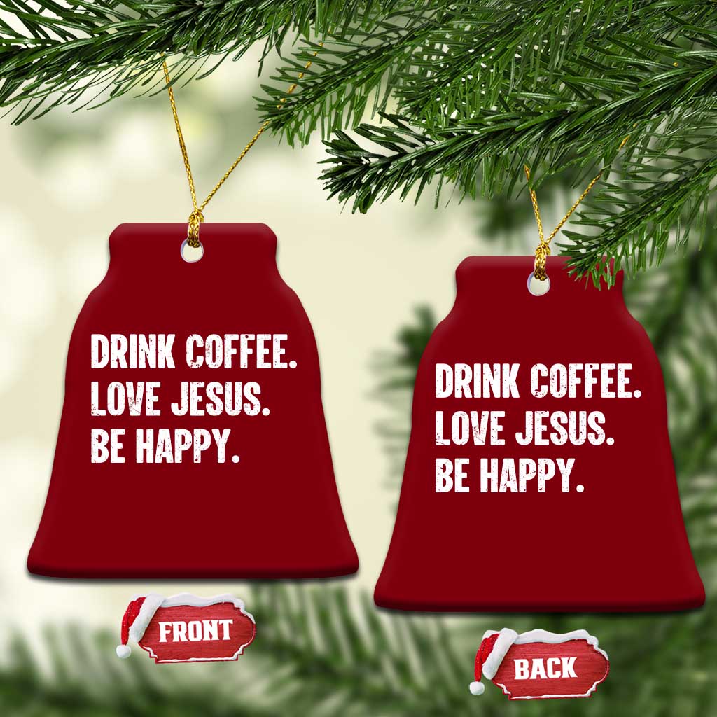 Drink Coffee Love Jesus Be Happy Ceramic Ornament Inspirational Christian Lifestyle TS02 Print Your Wear