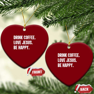 Drink Coffee Love Jesus Be Happy Ceramic Ornament Inspirational Christian Lifestyle TS02 Print Your Wear