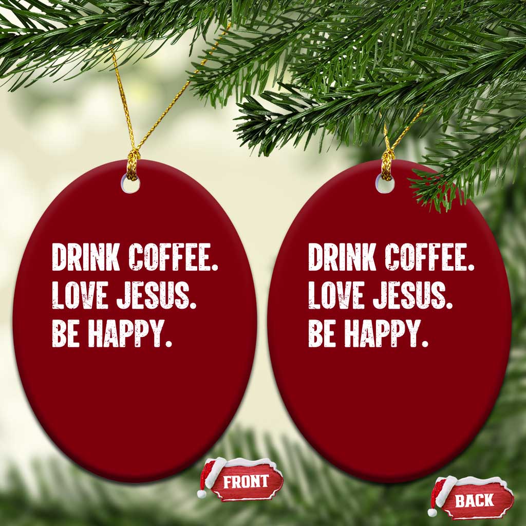 Drink Coffee Love Jesus Be Happy Ceramic Ornament Inspirational Christian Lifestyle TS02 Print Your Wear