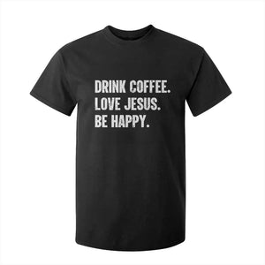 Drink Coffee Love Jesus Be Happy T Shirt For Kid Inspirational Christian Lifestyle TS02 Black Print Your Wear