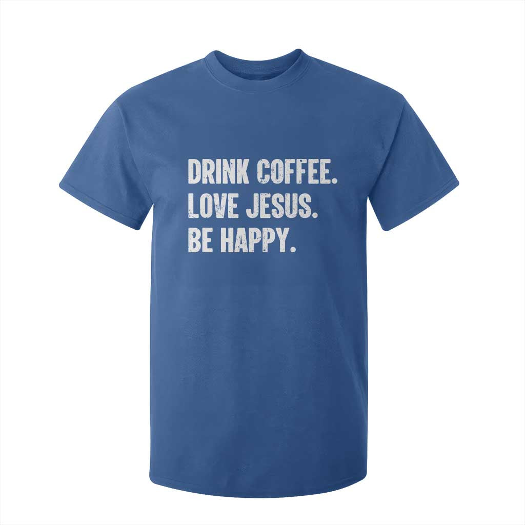 Drink Coffee Love Jesus Be Happy T Shirt For Kid Inspirational Christian Lifestyle TS02 Royal Blue Print Your Wear