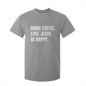 Drink Coffee Love Jesus Be Happy T Shirt For Kid Inspirational Christian Lifestyle TS02 Sport Gray Print Your Wear