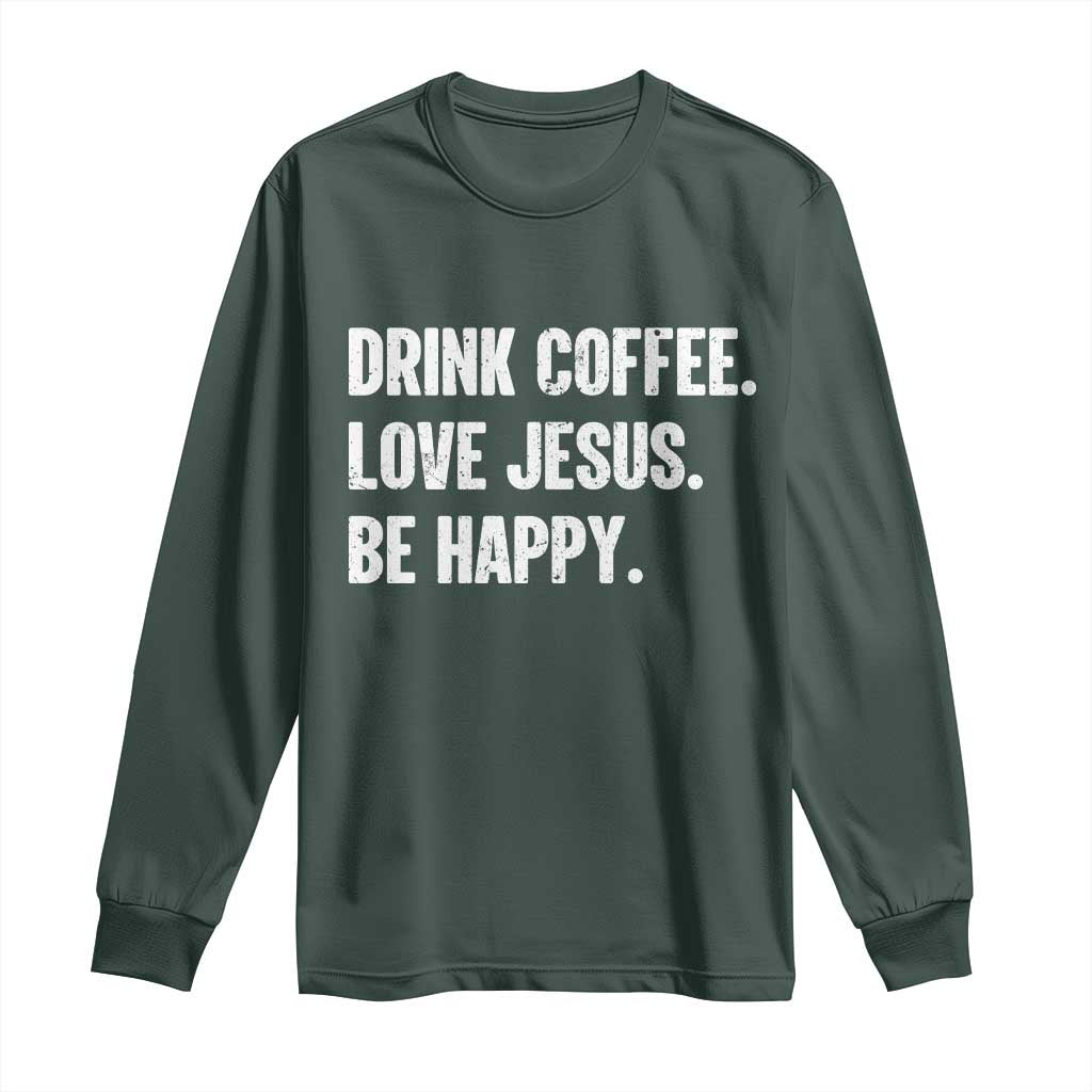 Drink Coffee Love Jesus Be Happy Long Sleeve Shirt Inspirational Christian Lifestyle TS02 Dark Forest Green Print Your Wear