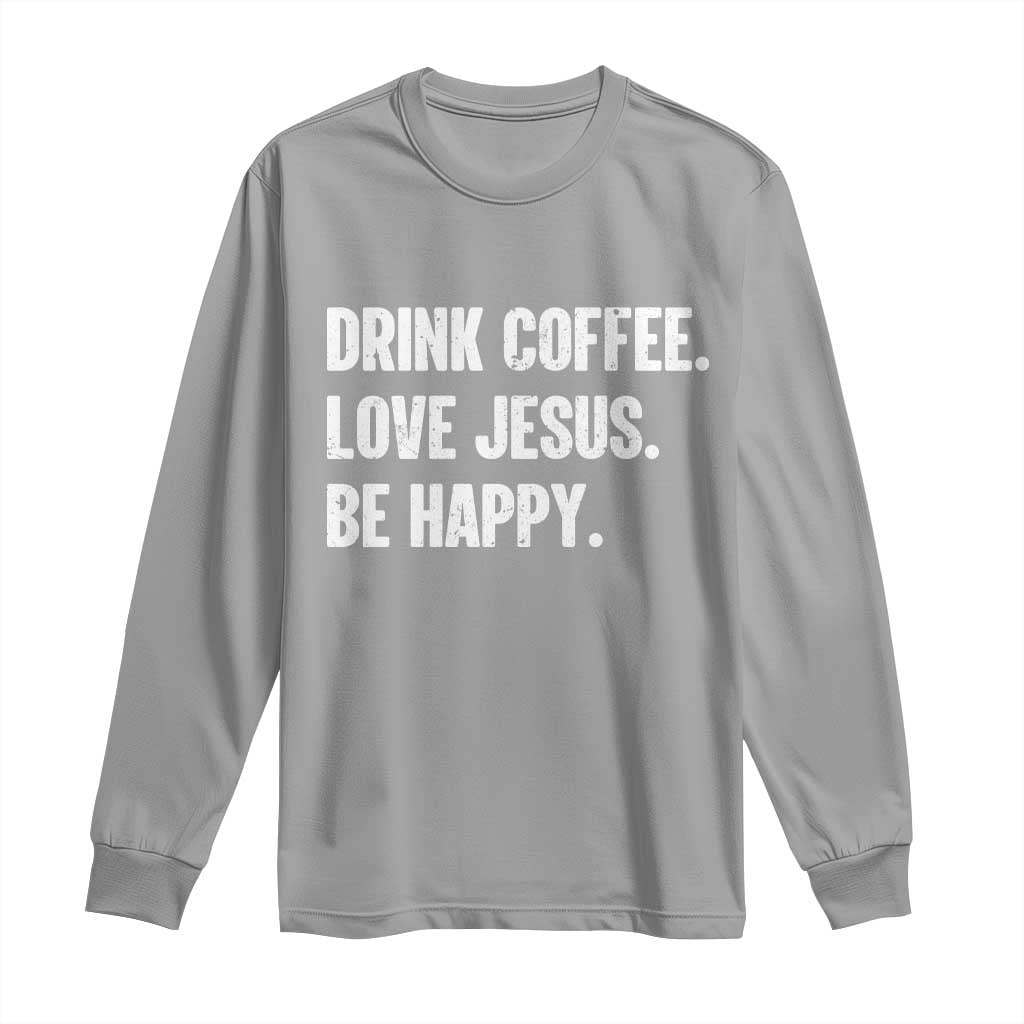 Drink Coffee Love Jesus Be Happy Long Sleeve Shirt Inspirational Christian Lifestyle TS02 Sport Gray Print Your Wear