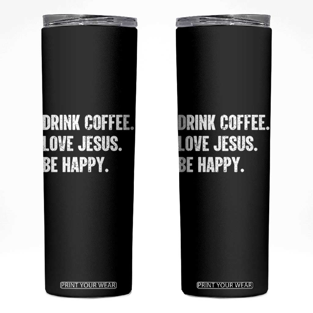 Drink Coffee Love Jesus Be Happy Skinny Tumbler Inspirational Christian Lifestyle TS02 Black Print Your Wear