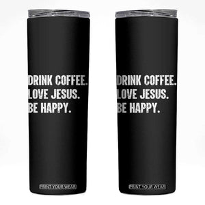 Drink Coffee Love Jesus Be Happy Skinny Tumbler Inspirational Christian Lifestyle TS02 Black Print Your Wear