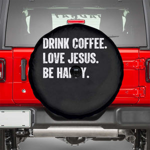 Drink Coffee Love Jesus Be Happy Spare Tire Cover Inspirational Christian Lifestyle TS02 Black Print Your Wear