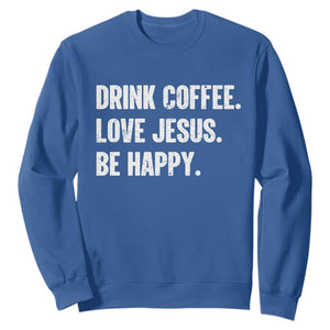 Drink Coffee Love Jesus Be Happy Sweatshirt Inspirational Christian Lifestyle TS02 Royal Blue Print Your Wear