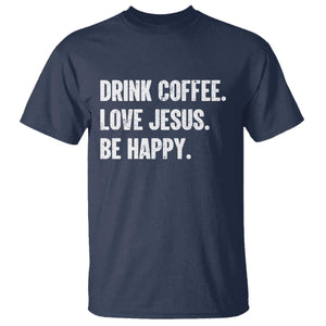 Drink Coffee Love Jesus Be Happy T Shirt Inspirational Christian Lifestyle TS02 Navy Print Your Wear