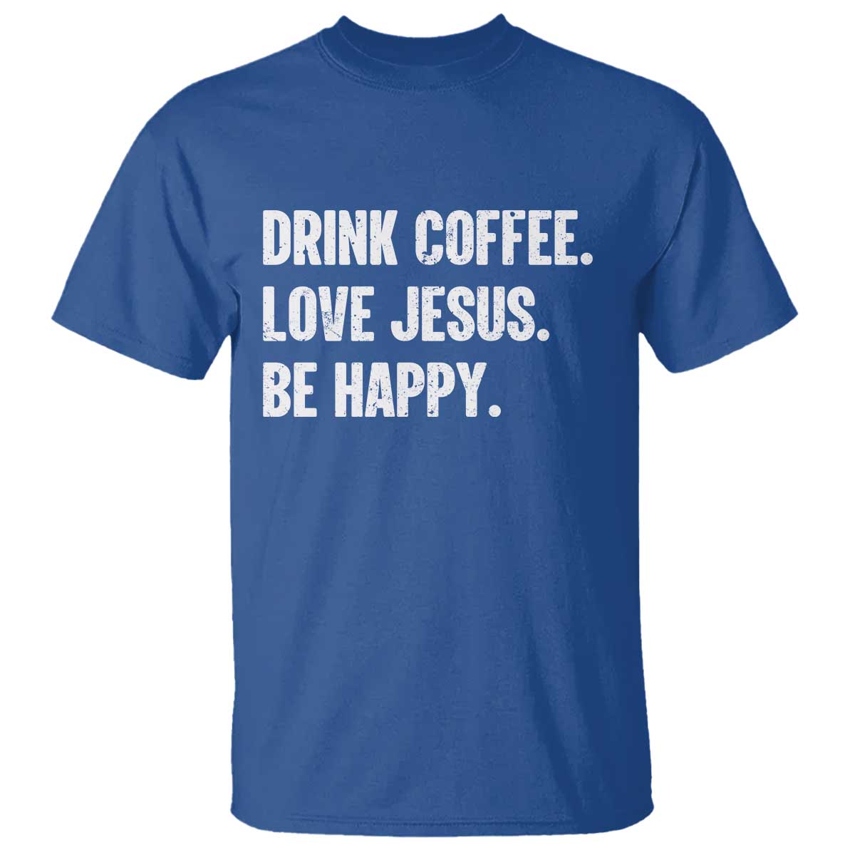 Drink Coffee Love Jesus Be Happy T Shirt Inspirational Christian Lifestyle TS02 Royal Blue Print Your Wear