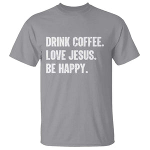 Drink Coffee Love Jesus Be Happy T Shirt Inspirational Christian Lifestyle TS02 Sport Gray Print Your Wear