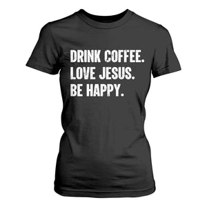 Drink Coffee Love Jesus Be Happy T Shirt For Women Inspirational Christian Lifestyle TS02 Black Print Your Wear