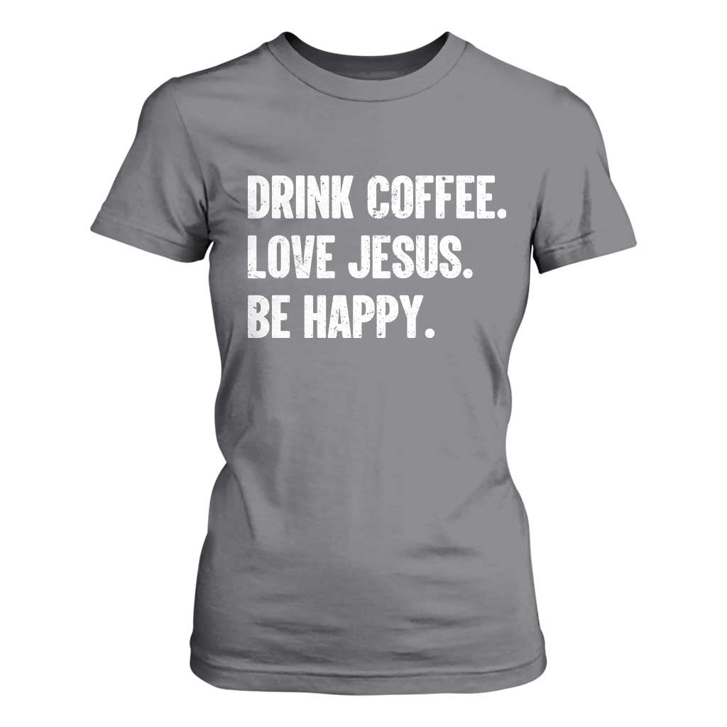 Drink Coffee Love Jesus Be Happy T Shirt For Women Inspirational Christian Lifestyle TS02 Charcoal Print Your Wear