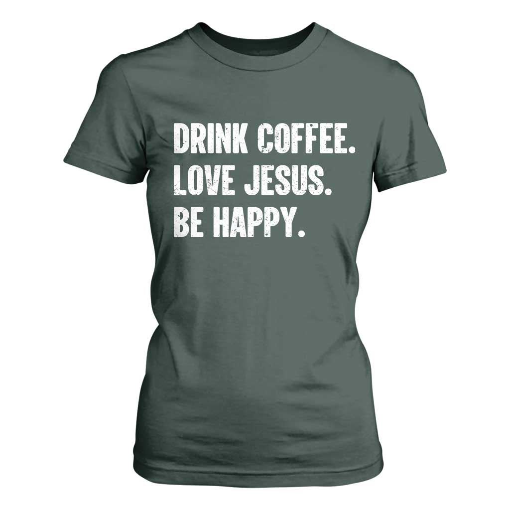 Drink Coffee Love Jesus Be Happy T Shirt For Women Inspirational Christian Lifestyle TS02 Dark Forest Green Print Your Wear