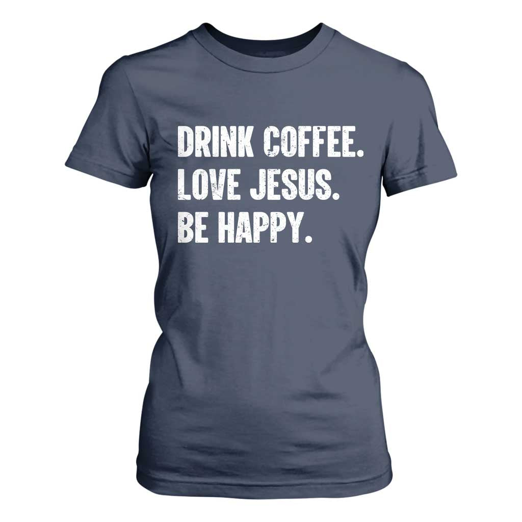 Drink Coffee Love Jesus Be Happy T Shirt For Women Inspirational Christian Lifestyle TS02 Navy Print Your Wear